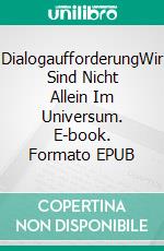 DialogaufforderungWir Sind Nicht Allein Im Universum. E-book. Formato EPUB ebook