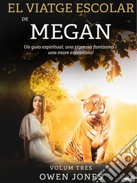 El Viatge Escolar De MeganUn Guia Espiritual, Una Tigressa Fantasma I Una Mare Espantosa!. E-book. Formato EPUB ebook
