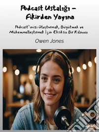 Podcast Ustaligi - Fikirden YayinaPodcast'Inizi Olusturmak, Büyütmek Ve Mükemmellestirmek Için Eksiksiz Bir Kilavuz. E-book. Formato EPUB ebook