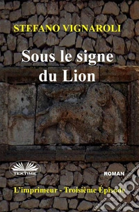 Sous Le Signe Du LionL'Imprimeur - Troisième Épisode. E-book. Formato EPUB ebook