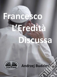 Francesco L’eredità Discussa. E-book. Formato EPUB ebook