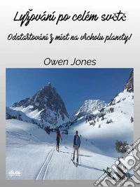 Lyžování Po Celém SveteOdstartování Z Míst Na Vrcholu Planety!. E-book. Formato EPUB ebook