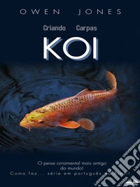 Criando Carpas KoiO Peixe Ornamental Mais Antigo Do Mundo!. E-book. Formato EPUB ebook