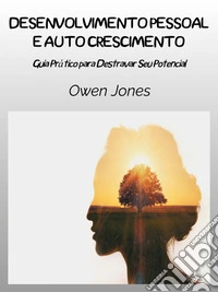 Desenvolvimento Pessoal E AutocrescimentoUm Guia Prático Para Destravar Seu Potencial. E-book. Formato EPUB ebook