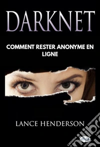DarknetComment Rester Anonyme En Ligne. E-book. Formato EPUB ebook