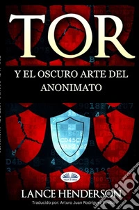 Tor Y El Oscuro Arte Del Anonimato. E-book. Formato EPUB ebook