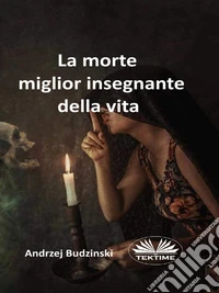 La Morte Miglior Insegnante Della Vita. E-book. Formato EPUB ebook