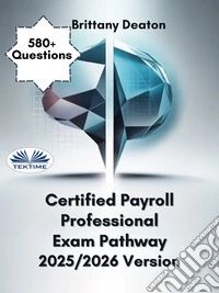 Certified Payroll Professional Exam Pathway 2025/2026 VersionUnlock Success Through 580+ Focused Practice Questions. E-book. Formato EPUB ebook