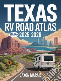 Texas RV Road Atlas 2025 - 2026A Comprehensive Travel Companion With Detailed Large Scale Maps, Scenic Byways, RV Routes, Historic. E-book. Formato EPUB ebook