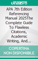 APA 7th Edition Referencing Manual 2025The Complete Guide To Flawless Citations, Academic Writing, And Research Formatting. E-book. Formato EPUB ebook