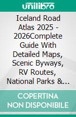 Iceland Road Atlas 2025 - 2026Complete Guide With Detailed Maps, Scenic Byways, RV Routes, National Parks & Outdoor Recreations. E-book. Formato EPUB ebook