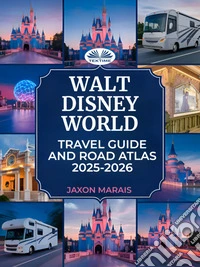 Walt Disney World Travel Guide And Road Atlas 2025 - 2026Park Maps, Itineraries, Must-See Attractions, Dining, And Insider Tips For Families And Visitors. E-book. Formato EPUB ebook