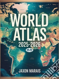 World Atlas 2025-2026Updated Geography Guide With Maps, Countries, Capitals, & Facts For Students, Teachers, And Traveler. E-book. Formato EPUB ebook
