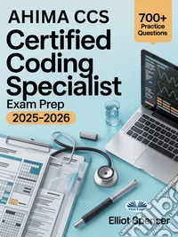 AHIMA CCS Certified Coding Specialist Exam Prep 2025–2026Study Guide With 700+ Practice Questions, Detailed Answer Explanations & Proven Test-Taking Strategy. E-book. Formato EPUB ebook