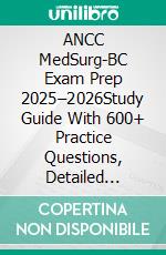 ANCC MedSurg-BC Exam Prep 2025–2026Study Guide With 600+ Practice Questions, Detailed Answer Explanations & Proven Test-Taking Strategy. E-book. Formato EPUB ebook