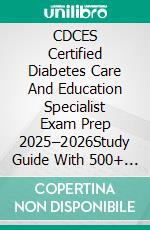 CDCES Certified Diabetes Care And Education Specialist Exam Prep 2025–2026Study Guide With 500+ Practice Questions, Detailed Answer Explanations & Proven Test-Taking Strategy. E-book. Formato EPUB ebook