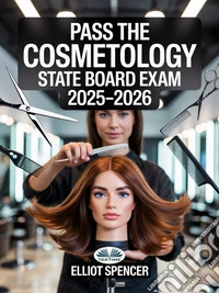Pass The Cosmetology State Board Exam 2025–2026Everything You Need To Succeed —From Study Plans & Practice Questions To Proven Test-Taking Strategy. E-book. Formato EPUB ebook