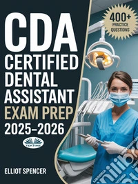 CDA Certified Dental Assistant Exam Prep 2025–2026Study Guide With 400+ Practice Tests, Full-Length Exams, Strategies & Tips To Pass On Your First Try. E-book. Formato EPUB ebook