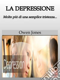 La DepressioneMolto Più Di Una Semplice Tristezza.... E-book. Formato EPUB ebook