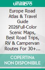 Europe Road Atlas & Travel Guide 2026Full-Color Scenic Maps, Best Road Trips, RV & Campervan Routes For 30+ Countries. E-book. Formato EPUB ebook