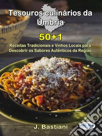 Tesouros Culinários Da Úmbria50+1 Receitas Tradicionais E Vinhos Locais Para Descobrir Os Sabores Autênticos Da Região. E-book. Formato EPUB ebook