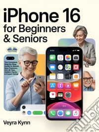 IPhone 16 For Beginners & SeniorsThe Complete Step-By-Step Guide To Master New Features, IOS 18 Tips, Hidden Hacks & Expert Setup. E-book. Formato EPUB ebook