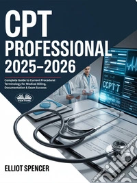 CPT Professional 2025–2026Complete Guide To Current Procedural Terminology For Medical Billing, Documentation & Exam Success. E-book. Formato EPUB ebook