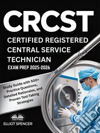 CRCST Certified Registered Central Service Technician Exam Prep 2025–2026Study Guide With 500+ Practice Questions, Detailed Rationales, And Proven Test-Taking Strategies. E-book. Formato EPUB ebook
