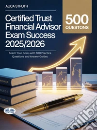 Certified Trust Financial Advisor (CTFA) Exam Success 2025/2026Reach Your Goals With 500 Practice Questions And Answer Guides. E-book. Formato EPUB ebook