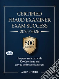Certified Fraud Examiner Exam Success 2025/2026Prepare Smarter With 500 Questions And Easy-To-Understand Answers. E-book. Formato EPUB ebook