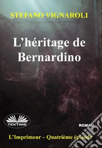 L'Héritage De BernardinoL'Imprimeur - Quatrième Épisode. E-book. Formato EPUB ebook