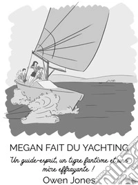 Megan Fait du YachtingUn Guide-Esprit, Un Tigre Fantôme, Et Une Mère Effrayante !. E-book. Formato EPUB ebook