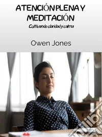 Atención Plena Y MeditaciónCultivando Claridad Y Calma. E-book. Formato EPUB ebook