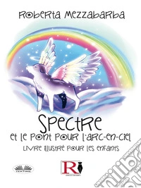 Spectre Et Le Pont Pour L'Arc-En-CielLivre Illustré Pour Les Enfants. E-book. Formato EPUB ebook