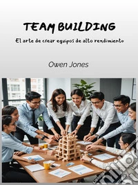 Team BuildingEl Arte De Crear Equipos De Alto Rendimiento. E-book. Formato EPUB ebook