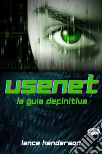 Usenet: La Guía DefinitivaPorque Quieres Lo Que Quieres.. E-book. Formato EPUB ebook