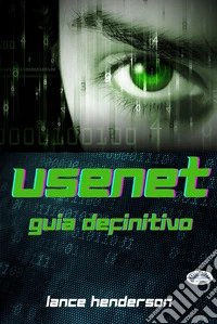 Usenet: Guia DefinitivoPorque Você Quer O Que Você Quer. E-book. Formato EPUB ebook