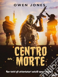 Centro Della MorteNon Tutti Gli Attentatori Suicidi Sono Religiosi!. E-book. Formato EPUB ebook
