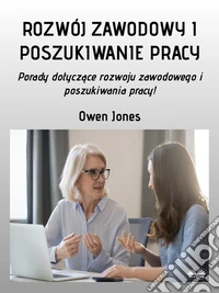 Rozwój Zawodowy I Poszukiwanie PracyPorady Dotyczace Rozwoju Zawodowego I Poszukiwania Pracy!. E-book. Formato EPUB ebook