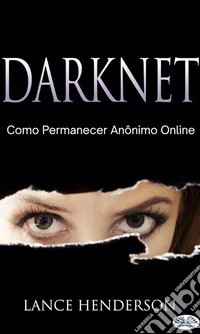 Darknet: Como Permanecer Anônimo Online. E-book. Formato EPUB ebook