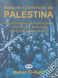 Nakbas Económicas De PalestinaHistoria Económica De Palestina Desde La Era Otomana Tardía Hasta La Guerra De Octubre De 2023. E-book. Formato EPUB ebook