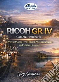 Ricoh GR IV Camera HandbookA Practical Guide For Modern Photographers And Content Creators. E-book. Formato EPUB ebook