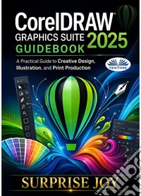 CorelDRAW Graphics Suite 2025 GuidebookA Practical Guide To Creative Design, Illustration, And Print Production. E-book. Formato EPUB ebook
