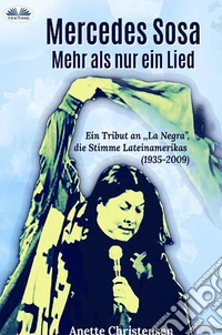 Mercedes Sosa - Mehr Als Nur Ein LiedEin Tribut An „La Negra“, Die Stimme Lateinamerikas (1935–2009). E-book. Formato EPUB ebook