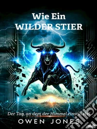 Wie Ein Wilder StierDer Tag, Als Der Himmel Einstürzte. E-book. Formato EPUB ebook