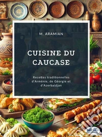 Cuisine Du CaucaseCuisine D'Ailleurs. E-book. Formato EPUB ebook
