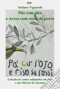 Pão Com Óleo E Arroz Com Ossos De PorcoPa' Cu' L'Ojo E Riso Sa L'Ossi. E-book. Formato EPUB ebook