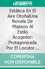 Estática En El Aire OtoñalUna Novela De Misterio Al Estilo Acogedor: Protagonizada Por El Locutor Alex Reed. E-book. Formato EPUB ebook