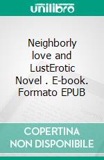 Neighborly love and LustErotic Novel . E-book. Formato EPUB ebook