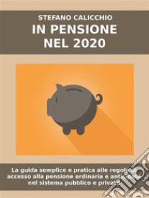 In pensione nel 2021La guida semplice e pratica alle regole di accesso alla pensione ordinaria e anticipata nel sistema pubblico e privato.. E-book. Formato EPUB ebook di Stefano Calicchio